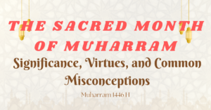 Read more about the article The Sacred Month of Muharram: Significance, Virtues, and Common Misconceptions